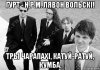 гурт - н.р.м. лявон вольскi! тры чарапахi, катуй-ратуй, кумба.