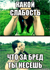какой слабость что за бред ты несешь