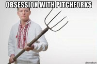 obsession with pitchforks 