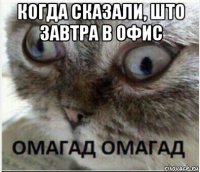 когда сказали, што завтра в офис 