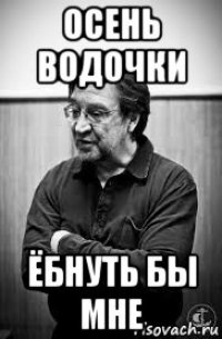 осень водочки ёбнуть бы мне