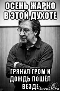 осень жарко в этой духоте грянул гром и дождь пошёл везде