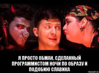  я просто обман, сделанный программистом ночи по образу и подобию славика