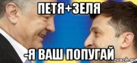 петя+зеля -я ваш попугай
