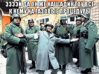 ээээй да он же наш адик гоу все к нему на газовые процедуры 