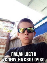  пацан шёл к успеху..на своё очко