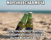 моргуновская моча целительна и проста, юлька напрудила в пузырёк бросила вызов моргунок и слег