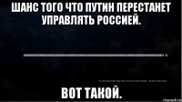 шанс того что путин перестанет управлять россией. вот такой.