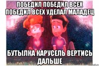 победил победил всех победил всех уделал маладец бутылка карусель вертись дальше