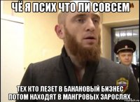 чё я псих что ли совсем тех кто лезет в банановый бизнес потом находят в мангровых зарослях.