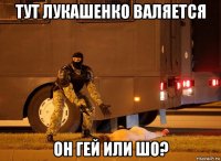 тут лукашенко валяется он гей или шо?