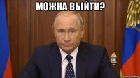можна выйти? 