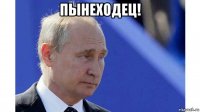 пынеходец! 