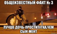 общеизвестный факт № 3 лучше дочь-проститутка,чем сын-мент