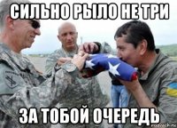 сильно рыло не три за тобой очередь