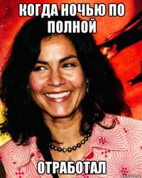 когда ночью по полной отработал