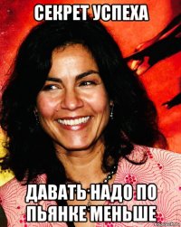 секрет успеха давать надо по пьянке меньше