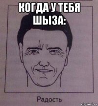 когда у тебя шыза: 