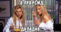 - о, про рсмд - да ладно...