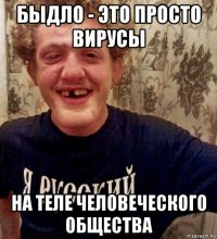 быдло - это просто вирусы на теле человеческого общества