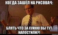 когда зашёл на рисовач: блять что за хуйню вы тут напостили?!