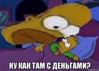  ну как там с деньгами?