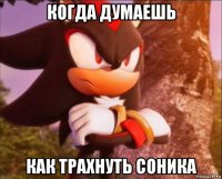 когда думаешь как трахнуть соника