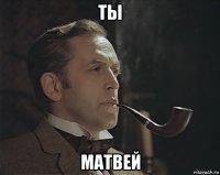 ты матвей