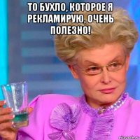 то бухло, которое я рекламирую, очень полезно! 