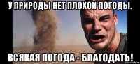 у природы нет плохой погоды. всякая погода - благодать!