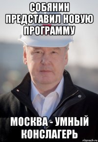 собянин представил новую программу москва - умный конслагерь