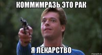 коммимразь это рак я лекарство