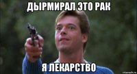 дырмирал это рак я лекарство