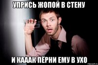 упрись жопой в стену и кааак пёрни ему в ухо