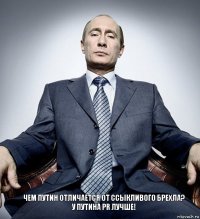 Чем Путин отличается от ссыкливого брехла?
У Путина PR лучше!