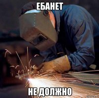 ебанет не должно