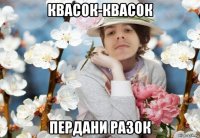 квасок-квасок пердани разок