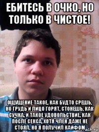 ебитесь в очко, но только в чистое! ощущение такое, как будто срешь, но грудь и лицо горят, стонешь, как сучка, и такое удовольствие, как после секса, хотя член даже не стоял, но я получил кайфом