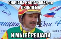 сначала была какая-то проблема и мы её решали