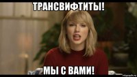 трансвифтиты! мы с вами!