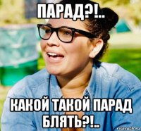 парад?!.. какой такой парад блять?!..