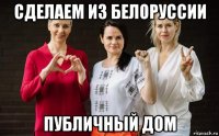 сделаем из белоруссии публичный дом