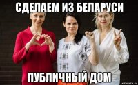 сделаем из беларуси публичный дом