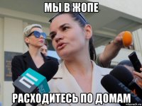 мы в жопе расходитесь по домам