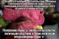 считаю что в нынешних обстоятельствах связанных с коронавирусом и запросом общества на реализацию проекта илисион, реализация которого не зависит от ваших потугов, появление плана "б" является абсолютно логичным событием, а также логичным продолжением плана "а".