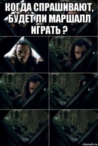 когда спрашивают, будет ли маршалл играть ? 