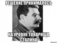 решение принималось на уровне товарища сталина