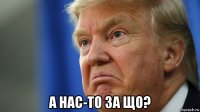  а нас-то за що?