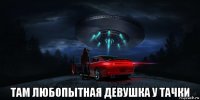  там любопытная девушка у тачки