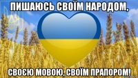 пишаюсь своїм народом, своєю мовою, своїм прапором!